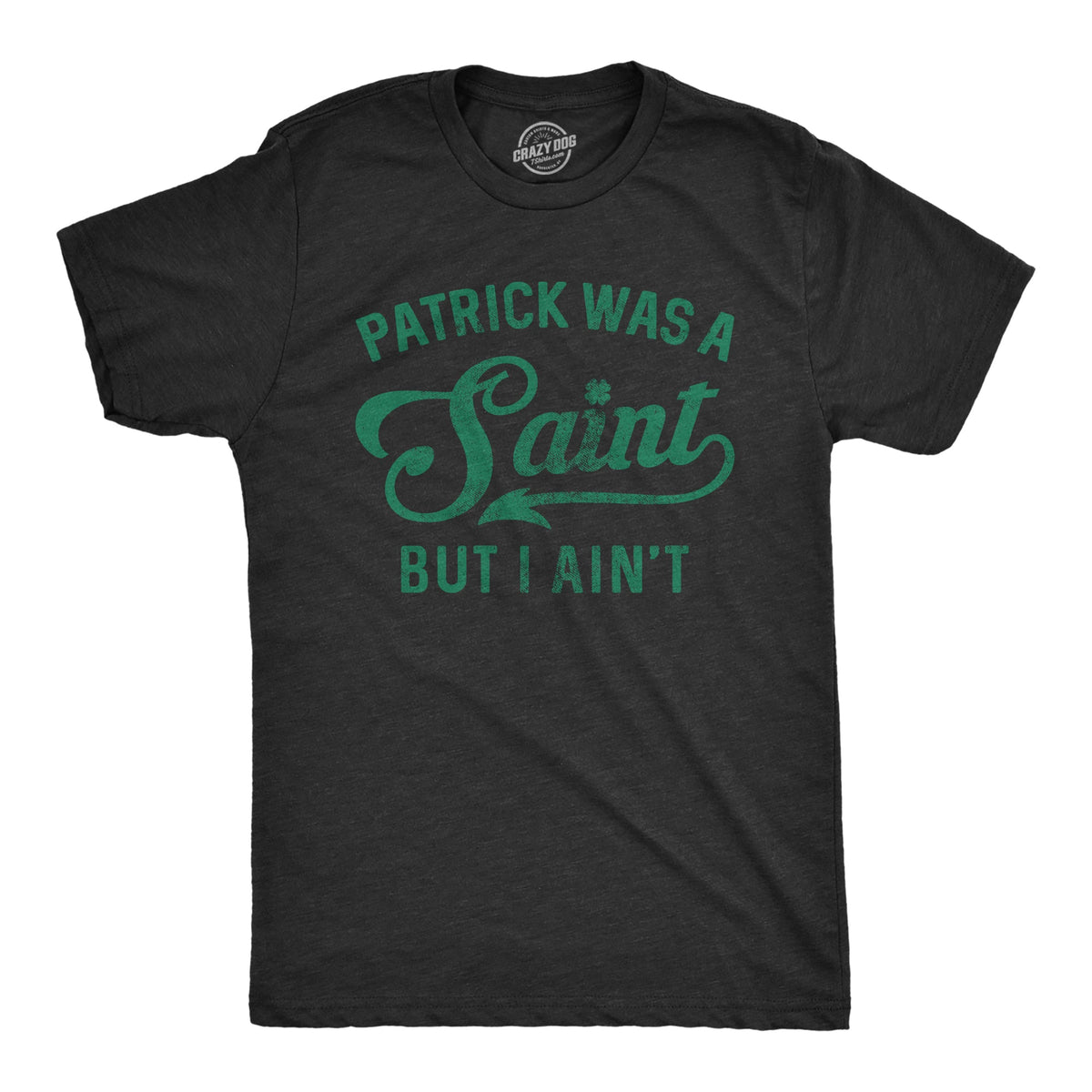 Patrick Was A Saint But I Ain't Men's T Shirt