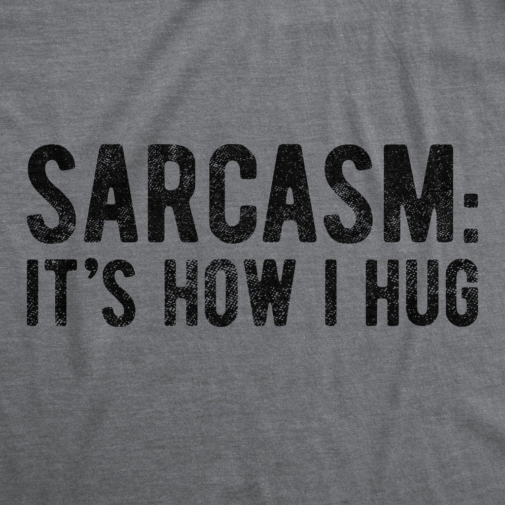 Sarcasm It's How I Hug Men's T Shirt