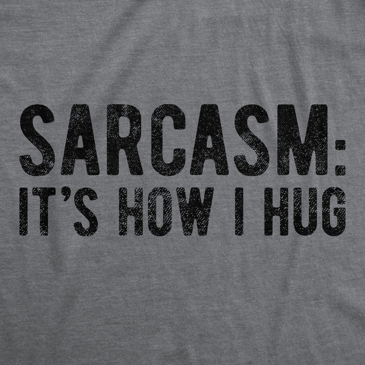 Sarcasm It's How I Hug Men's T Shirt