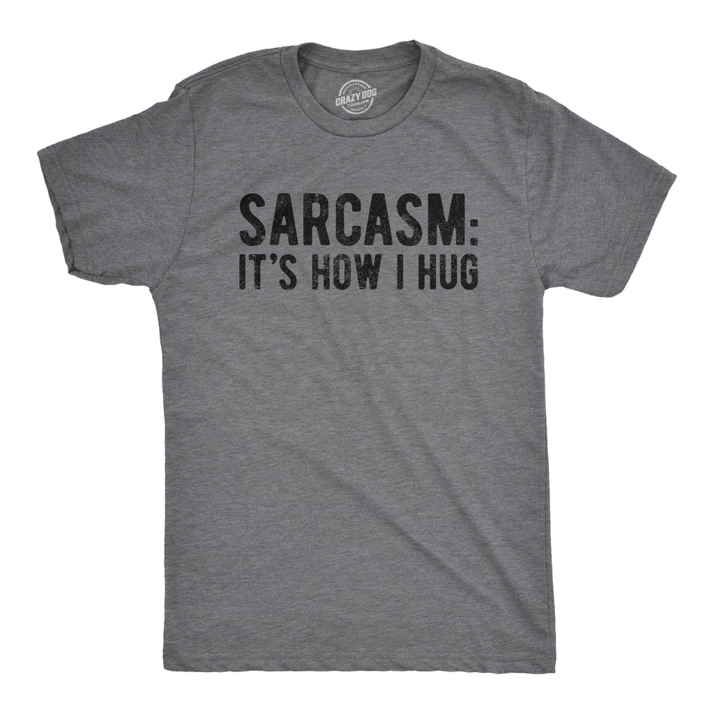 Sarcasm It's How I Hug Men's T Shirt