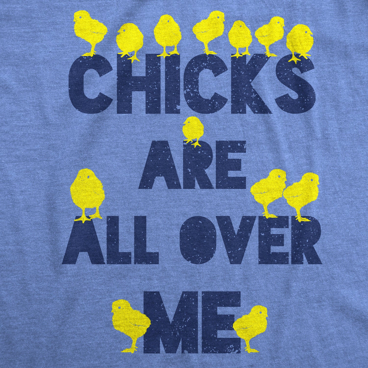 Chicks Are All Over Me Men's T Shirt