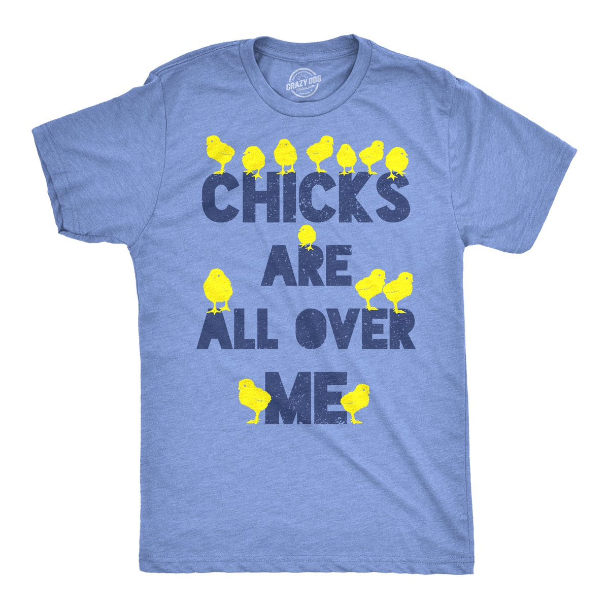 Chicks Are All Over Me Men's T Shirt